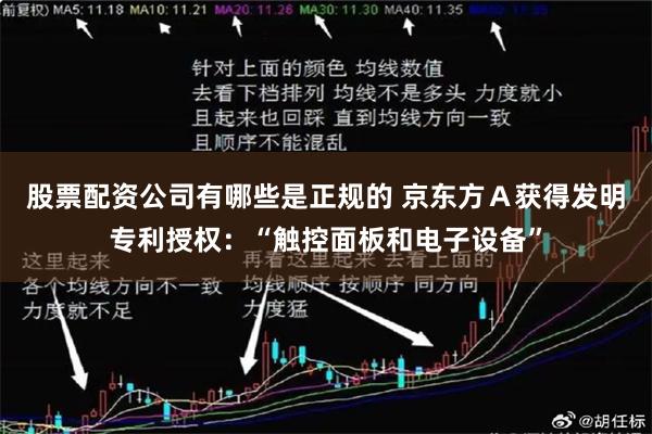 股票配资公司有哪些是正规的 京东方Ａ获得发明专利授权：“触控面板和电子设备”