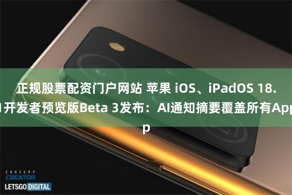 正规股票配资门户网站 苹果 iOS、iPadOS 18.1开发者预览版Beta 3发布：AI通知摘要覆盖所有App