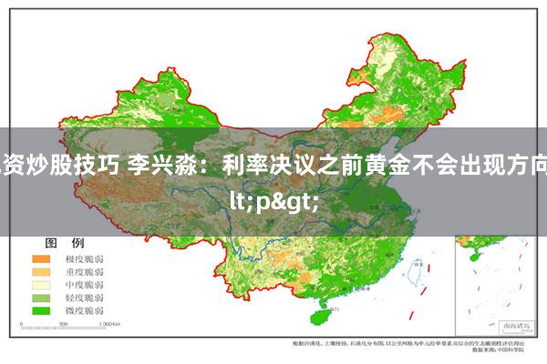 配资炒股技巧 李兴淼：利率决议之前黄金不会出现方向<p>