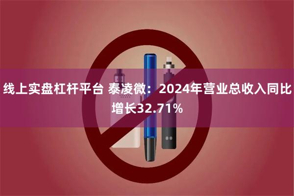 线上实盘杠杆平台 泰凌微：2024年营业总收入同比增长32.71%